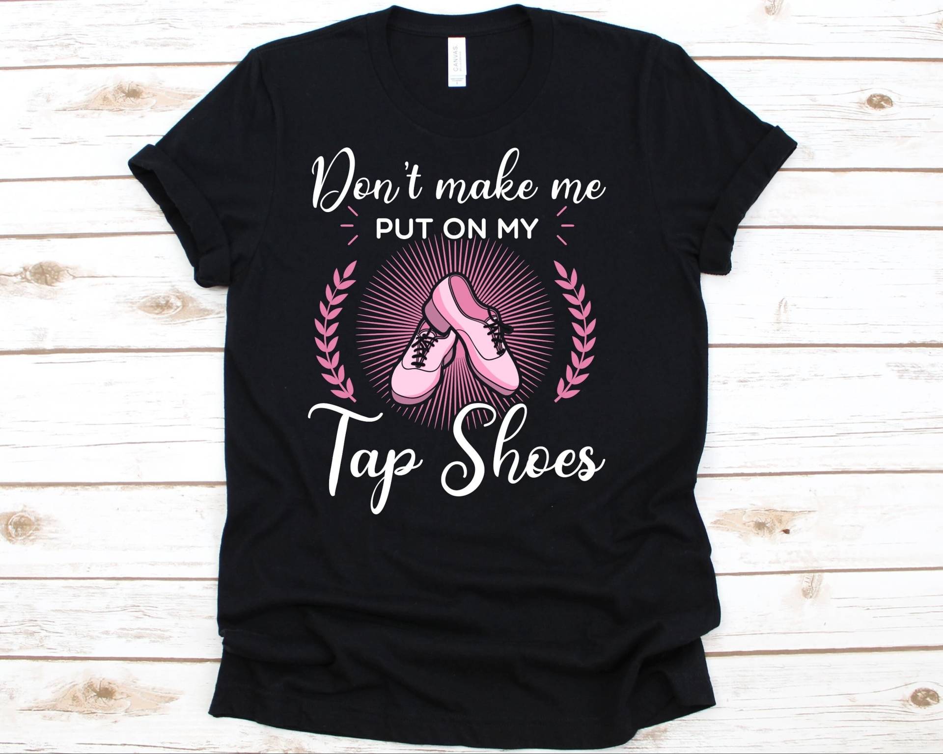 Don't Make Me Put My Tap Shoes Shirt, Stepptanz Shirt Für Männer Und Frauen, Schuhe Dancer T Soft Geschenk von AbbysDesignFactory