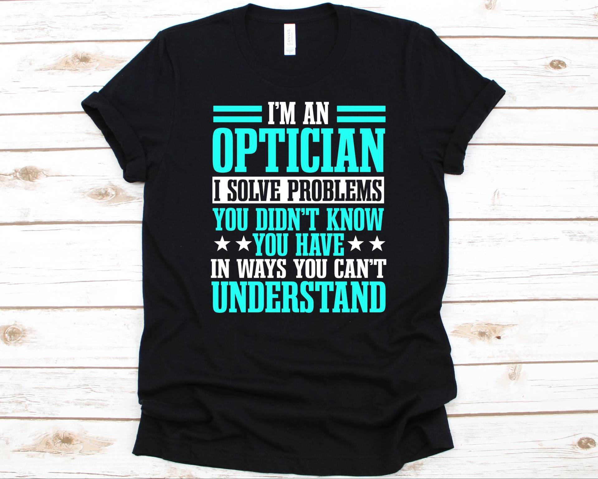 I'm An Optician I Solve Problems You Didn't Know Shirt, Technical Practitioner Design, Geschenk Für Spender Optiker, Techniker Grafik von AbbysDesignFactory