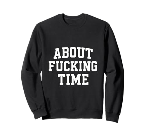 About Fucking Time lustiges Humor-Geschenk für Damen und Herren Sweatshirt von About Fucking Time Gift