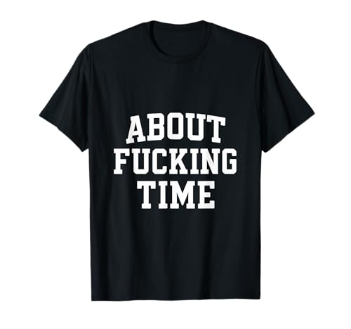 About Fucking Time lustiges Humor-Geschenk für Damen und Herren T-Shirt About Fucking Time lustiges Humor-Geschenk für Damen und Herren T-Shirt von About Fucking Time Gift