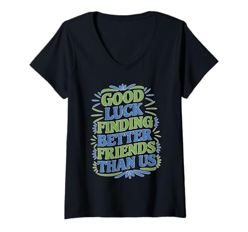 Damen Good Luck Finding Better Friends Than Us Lebewohl T-Shirt mit V-Ausschnitt von Abschied Humorgruppe Abschied