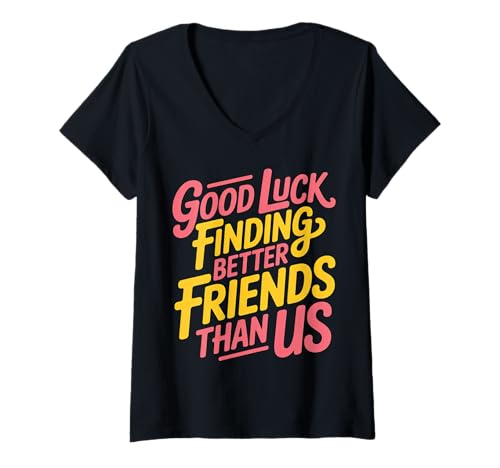 Damen Good Luck Finding Better Friends Than Us Lebewohl |- T-Shirt mit V-Ausschnitt Damen Good Luck Finding Better Friends Than Us Lebewohl |- T-Shirt mit V-Ausschnitt von Abschied Humorgruppe Abschied
