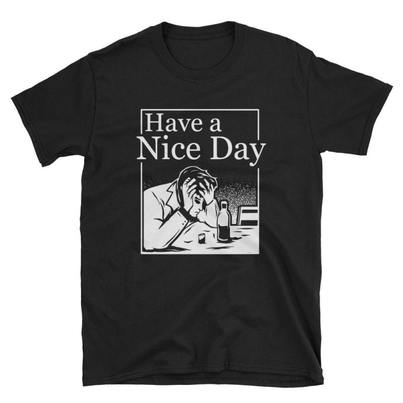 Have A Nice Day T-Shirt von AbsurdistMemer