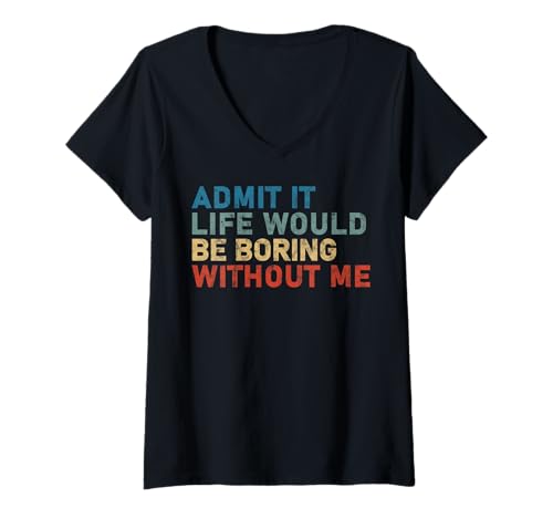 Damen Admit It Life Would Be Boring Without Me Lustiger Spruch T-Shirt mit V-Ausschnitt Damen Admit It Life Would Be Boring Without Me Lustiger Spruch T-Shirt mit V-Ausschnitt von Admit It Life Would Be Boring Without Me Funny