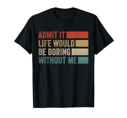 Gib es zu, das Leben wäre langweilig ohne Mich, Vintage-Männer, Damen T-Shirt von Admit It Life Would Be Boring Without Me Graphic