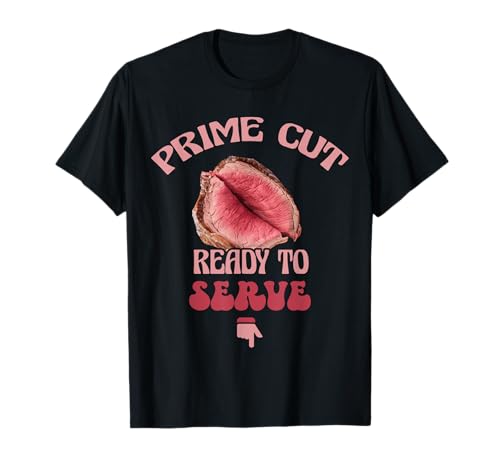 Prime Cut Bereit Zu Dienen Freche Erwachsene Humor Frauen T-Shirt Prime Cut Bereit Zu Dienen Freche Erwachsene Humor Frauen T-Shirt von Adult Humor Collection Lustige Peinliche Männer