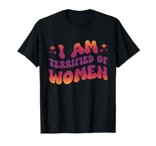 I Am Terrified Of Women T-Shirt I Am Terrified Of Women T-Shirt von Afraid Of Women Fitnessstudio Trainieren