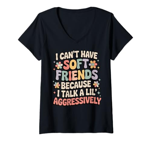 Damen I Can't Have Soft Friends Because I Talk A Lil' Aggressively T-Shirt mit V-Ausschnitt von Aggressiv Starke Persönlichkeit Einfach