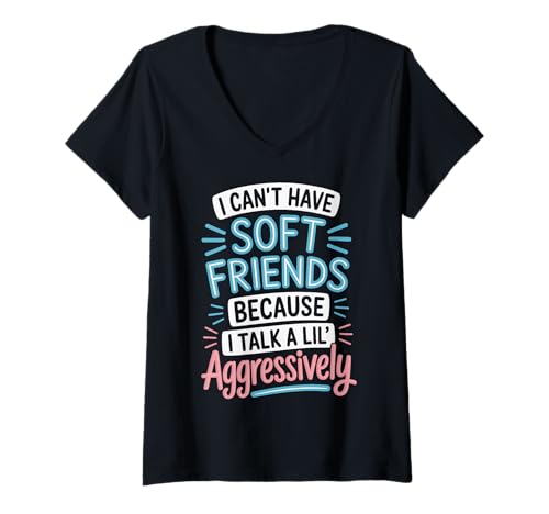Damen I Can't Have Soft Friends Because I Talk A Lil' Aggressively T-Shirt mit V-Ausschnitt von Aggressiv Starke Persönlichkeit Einfach