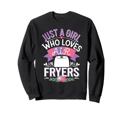 Nur ein Mädchen, das Heißluftfritteuse liebt Sweatshirt von Air Fryer Design