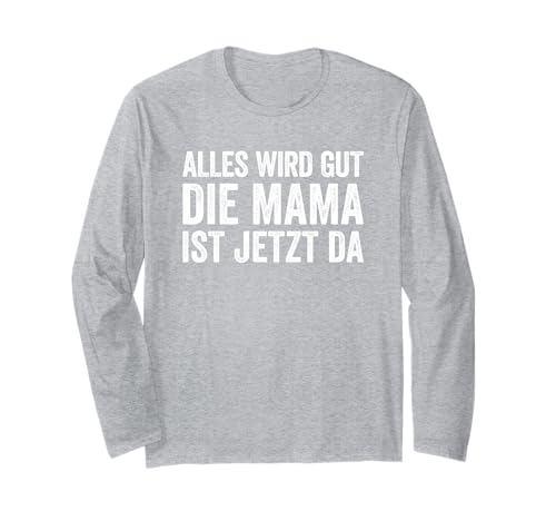 Alles Wird Gut Mama Ist Jetzt Da Langarmshirt von Alles Wird Gut Daddy Ist Jetzt Da