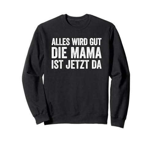 Alles Wird Gut Mama Ist Jetzt Da Sweatshirt Alles Wird Gut Mama Ist Jetzt Da Sweatshirt von Alles Wird Gut Daddy Ist Jetzt Da