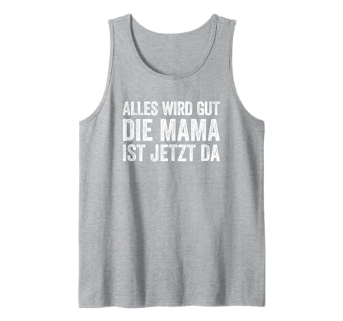 Alles Wird Gut Mama Ist Jetzt Da Tank Top Alles Wird Gut Mama Ist Jetzt Da Tank Top von Alles Wird Gut Daddy Ist Jetzt Da