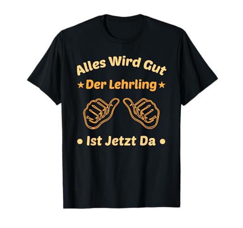 Alles wird gut der Lehrling ist jetzt da damen und herren T-Shirt von Alles wird gut der Lehrling ist jetzt da