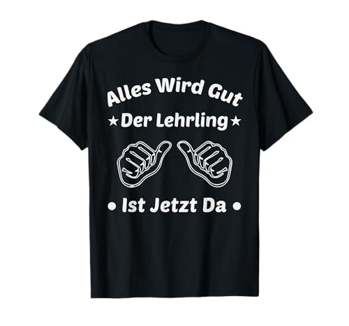 Alles wird gut der Lehrling ist jetzt da damen und herren T-Shirt Alles wird gut der Lehrling ist jetzt da damen und herren T-Shirt von Alles wird gut der Lehrling ist jetzt da
