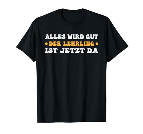 Alles wird gut der Lehrling ist jetzt da kinder und herren T-Shirt Alles wird gut der Lehrling ist jetzt da kinder und herren T-Shirt von Alles wird gut der Lehrling ist jetzt da