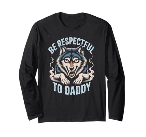 Sei respektvoll gegenüber Daddy Wolf Protector Alpha, lustige Damen und Herren Langarmshirt von Alpha Wolf Daddy Respect Saying Family Protector