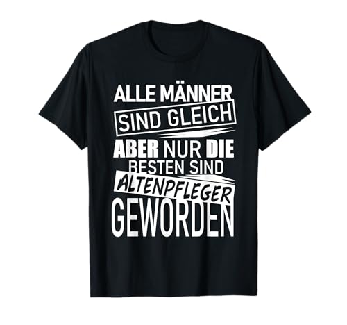 Pflegekraft Sprüche Alle Männer sind gleich Altenpfleger T-Shirt Pflegekraft Sprüche Alle Männer sind gleich Altenpfleger T-Shirt von Altenpflege Kleidung Herren Altenpfleger Geschenke