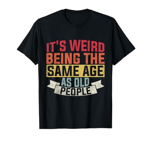It's Weird Being The Same Age As Old People Old Women T-Shirt It's Weird Being The Same Age As Old People Old Women T-Shirt von Alter Mann Opa Omi Geschenkideen & Designs