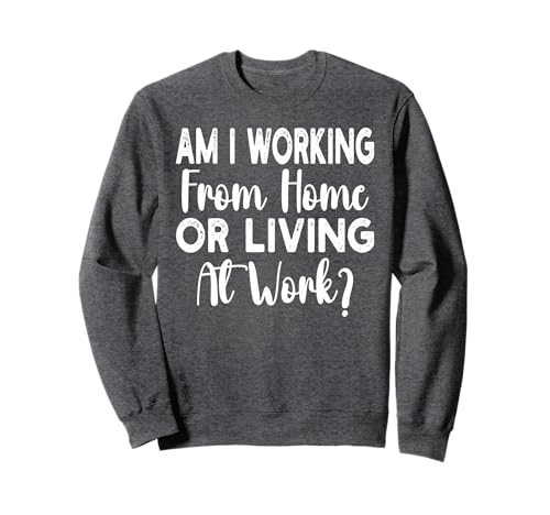 Am I Working from Home Or Living at Work Funny Saying Men Sweatshirt Am I Working from Home Or Living at Work Funny Saying Men Sweatshirt von Am I Working From Home Or Living At Work office