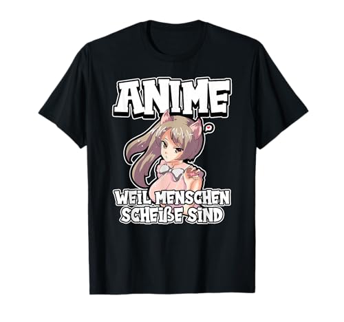 Anime weil Menschen scheiße sind Otaku Manga Kawaii Girl T-Shirt von Anime Merch Merchandise Lustig Sprüche Geschenke