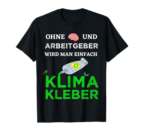 Ohne Arbeitgeber wird man Klimakleber Anti Grünen lustiges T-Shirt Ohne Arbeitgeber wird man Klimakleber Anti Grünen lustiges T-Shirt von Anti Klimakleber Klimaaktivist lustige Sprüche