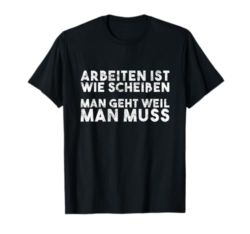Arbeiten Ist Wie Scheißen Man Geht Weil Man Muss T-Shirt Arbeiten Ist Wie Scheißen Man Geht Weil Man Muss T-Shirt von Arbeiten Ist Wie Scheißen Keine Lust Auf Arbeiten