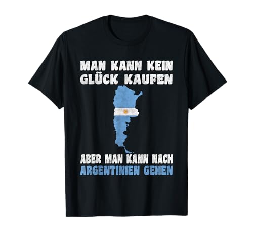 Man kann kein Glück kaufen aber man kann nach Argentinien T-Shirt von Argentina Argentinien Flagge argentinische Design