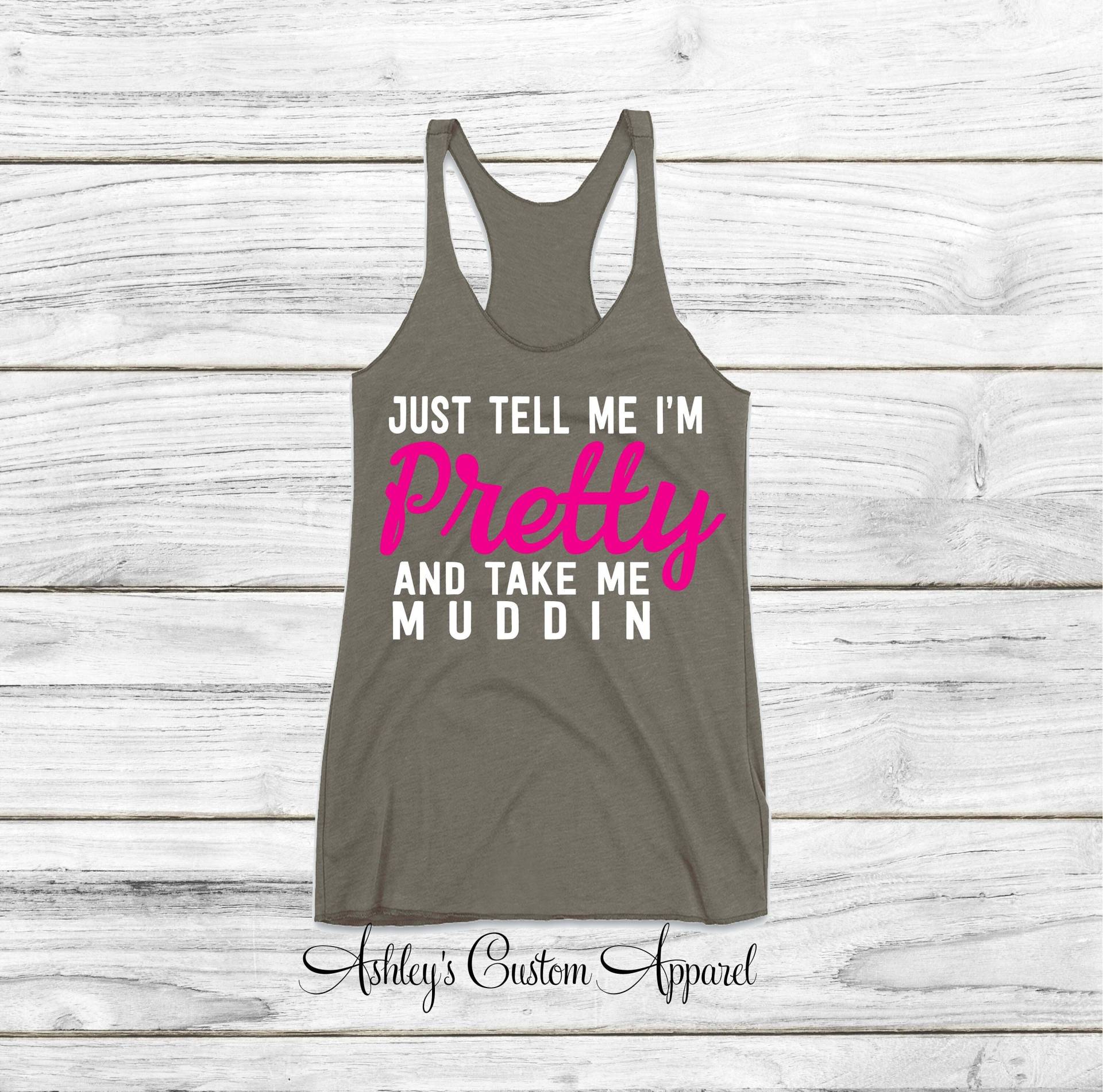 Womens Muddin Shirt, Fitnessbekleidung, Sag Mir, Ich Bin Hübsch, Nimm Mich Mudding, Country Shirts Für Frauen, Redneck Zitate, Südsee von AshleysCustomApparel