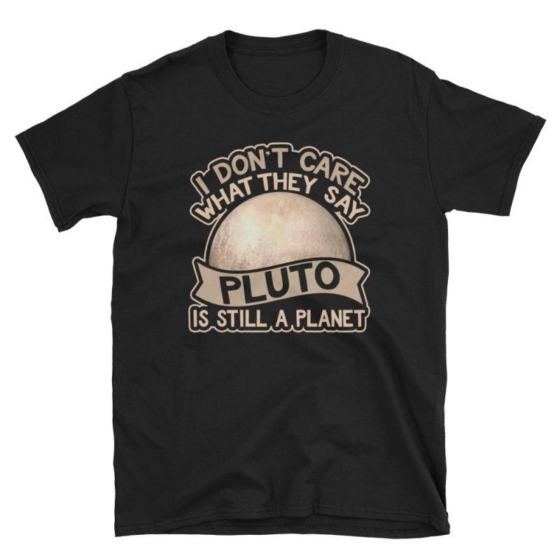 T-Shirt I Don't Care What They Say Pluto Is Still A Planet von AstroGearStore