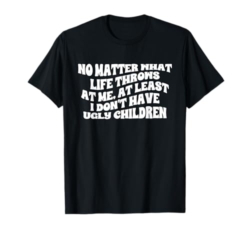 Zumindest habe ich keine hässlichen Kinder Sarkasmus für Eltern T-Shirt Zumindest habe ich keine hässlichen Kinder Sarkasmus für Eltern T-Shirt von At Least I Don't Have Ugly Children Family Quote