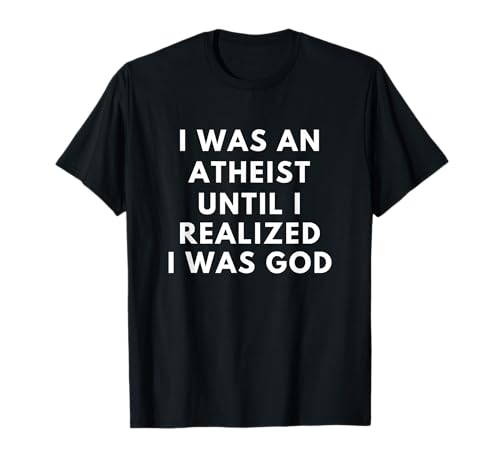 I Was An Atheist Until I Realized I Was God for men funny T-Shirt von Atheist funny gift I was GOD