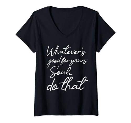 Damen Was immer auch gut für deine Seele ist-mach es, Liebe Spruch T-Shirt mit V-Ausschnitt Damen Was immer auch gut für deine Seele ist-mach es, Liebe Spruch T-Shirt mit V-Ausschnitt von Ausgefallene Geschenke Liebe motivierende Sprüche