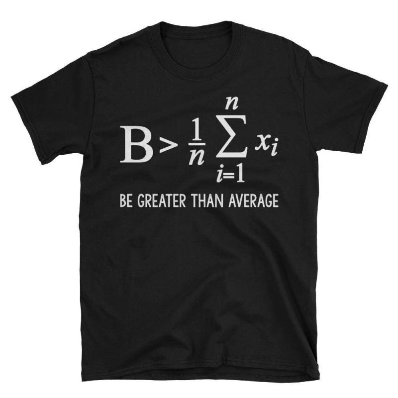 Mathematiker Geschenk Mathe Lehrer Professor Shirt Seien Größer Als Durchschnittliche Formel Kurzarm Unisex T-Shirt von AwesomeTeeDesigns