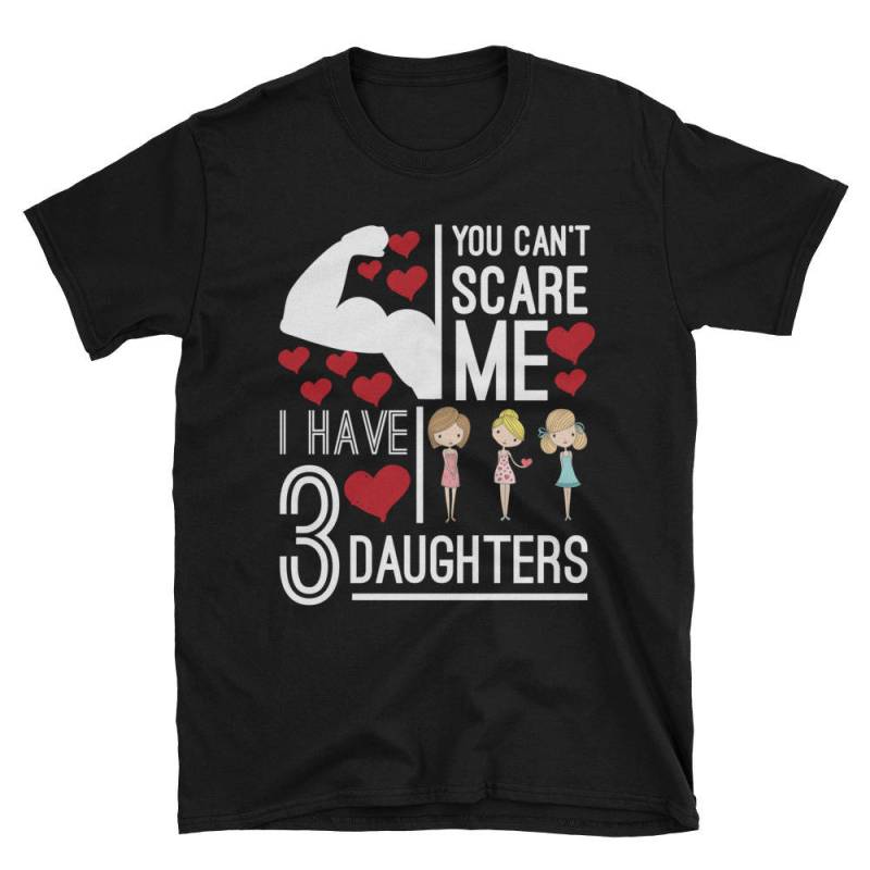 Sie Können Nicht Erschrecken Mich Habe Ich 3 Töchter Lustiges Geschenk Für Mama Und Papa Kurzarm Unisex T-Shirt von AwesomeTeeDesigns
