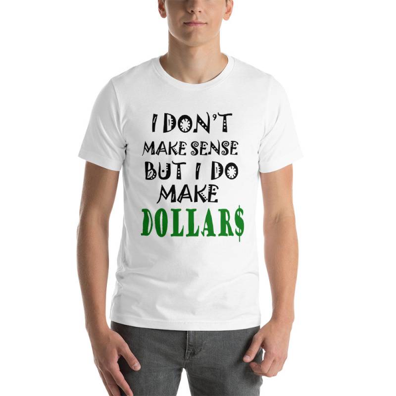 Ich Machen Keinen Sinn, Aber Ich Mache Dollar T-Shirt von AwkwardTShirts