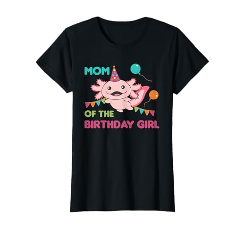 Mom Of The Birthday Girl Axolotl T-Shirt Mom Of The Birthday Girl Axolotl T-Shirt von Axolotl Balloons Birthday Axolotls