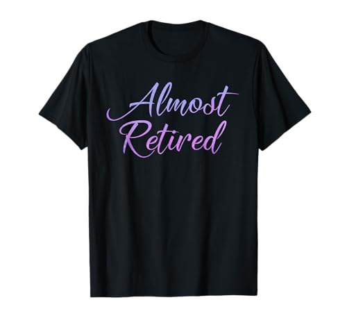 Almost Retired Gift For Women Retiring Soon Retirement T-Shirt Almost Retired Gift For Women Retiring Soon Retirement T-Shirt von BB Finishing Work Designs