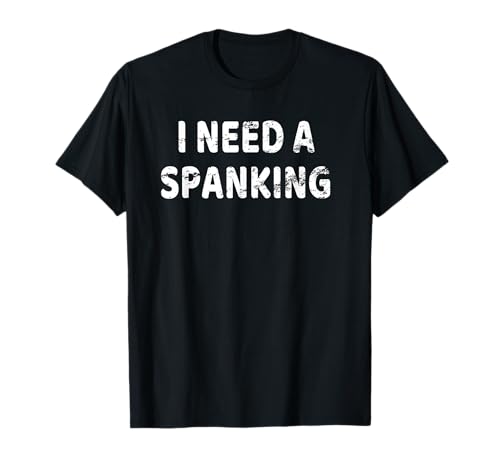 "I Need A Spanking" BDSM Knick-Sub Männer Frauen Lustiges Geschenk T-Shirt von BDSM Paddle Lovers
