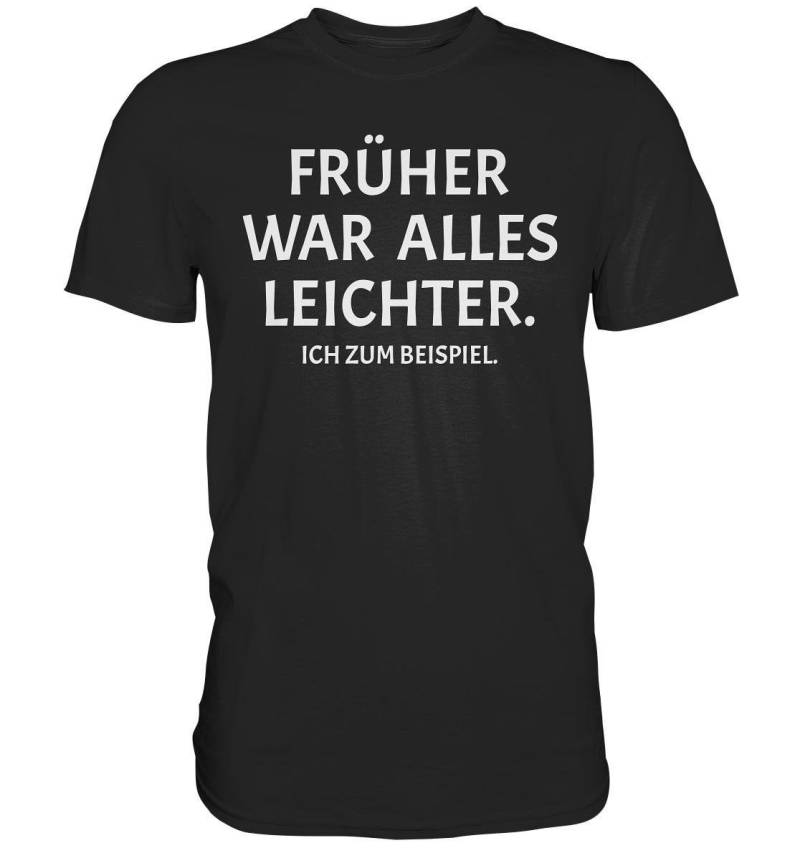 Früher War Alles Leichter - Ich Zum Beispiel T-Shirt | Lustiges Spruchshirt Geschenkidee Party Freunde Arbeitskollege Funshirt von BINYAShop