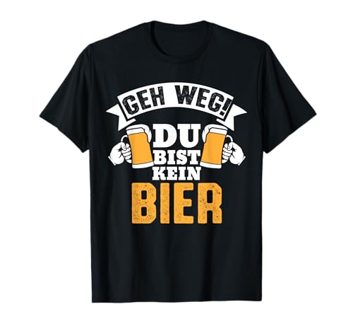 Geh Weg Du Bist Kein Bier Lustig Biertrinker Spruch Männer T-Shirt von BK Bier Shirts Alkohol Sauf Biertrinker Geschenk