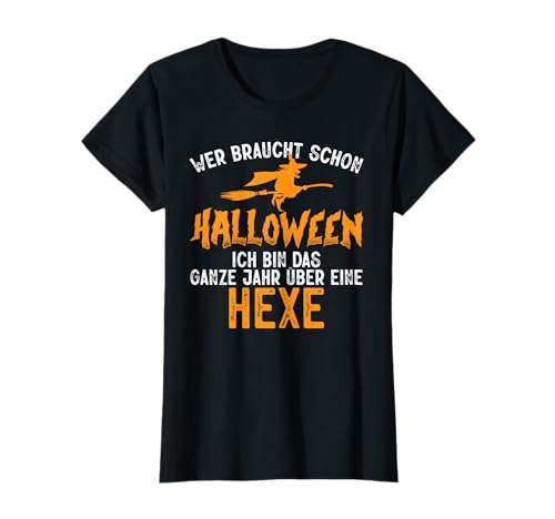 Halloween Ich Bin Ganze Jahr Hexe Lustig Kostüm Frauen Damen T-Shirt von BK Halloween Shirts Kostüm Männer Frauen Kinder