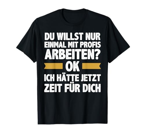 Einmal Mit Profis Arbeiten Ich Hätte Jetzt Zeit Männer T-Shirt Einmal Mit Profis Arbeiten Ich Hätte Jetzt Zeit Männer T-Shirt von BK Handwerk Shirts Handwerker Geschenke