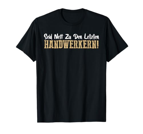 Seid Nett Zu Den Letzten Handwerkern Handwerk Männer Herren T-Shirt Seid Nett Zu Den Letzten Handwerkern Handwerk Männer Herren T-Shirt von BK Handwerk Shirts Handwerker Geschenke