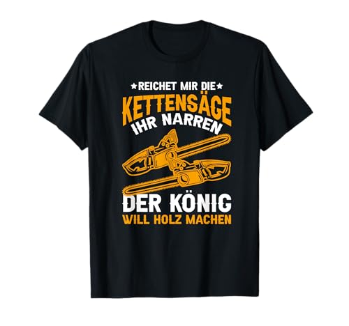 Reichet Mir Die Kettensäge Der König Will Holz Machen Herren T-Shirt von BK Holzfäller Shirts Förster Forstwirt Geschenk