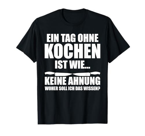 Ein Tag Ohne Kochen Ist Wie Lustig Chef Küche Herren Damen T-Shirt von BK Koch Shirts Chef Küche Männer Frauen Geschenke