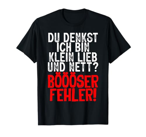 Du Denkst Ich Bin Klein Lieb Nett Böser Fehler Spruch Frauen T-Shirt von BK Lustige Shirts Sarkasmus Humor Spruch Geschenke
