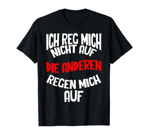 Ich Reg Mich Nicht Auf Lustig Sarkasmus Humor Spruch Männer T-Shirt von BK Lustige Shirts Sarkasmus Humor Spruch Geschenke