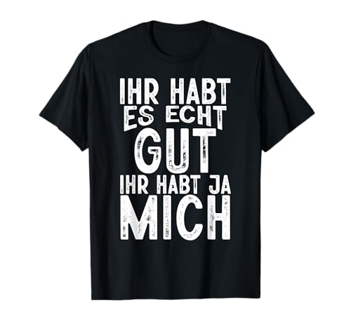 Ihr Habt Es Echt Gut Witzig Sarkasmus Humor Spruch Männer T-Shirt von BK Lustige Shirts Sarkasmus Humor Spruch Geschenke