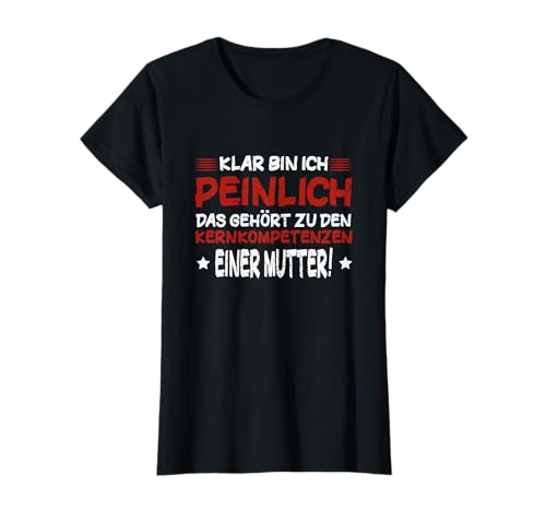 Klar Bin Ich Peinlich Mutter Lustig Muttertag Spruch Damen T-Shirt Klar Bin Ich Peinlich Mutter Lustig Muttertag Spruch Damen T-Shirt von BK Muttertag Shirts Mutti Mama Mutter Geschenke